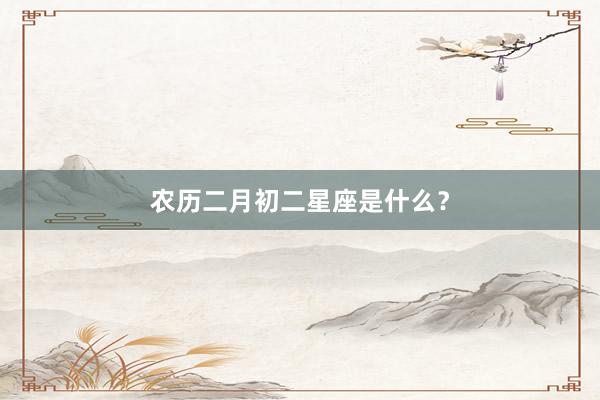 农历二月初二星座是什么？