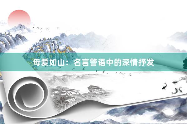 母爱如山：名言警语中的深情抒发