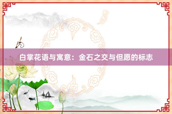 白掌花语与寓意：金石之交与但愿的标志